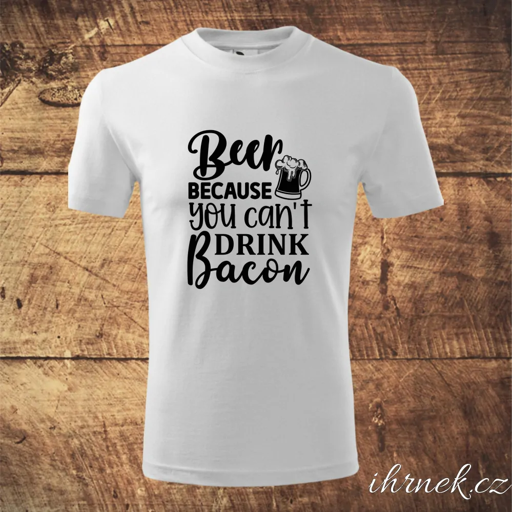 Tričko pánské Beer Because you cant drink bacon - bílé - pánské XL