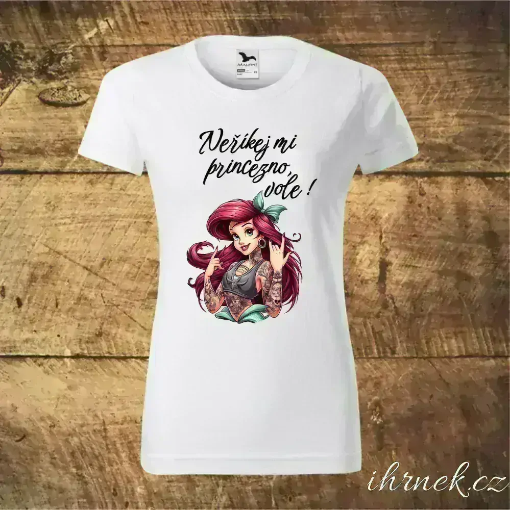 Tričko dámské Neříkej mi princezno, vole - Ariel - var.1 - M