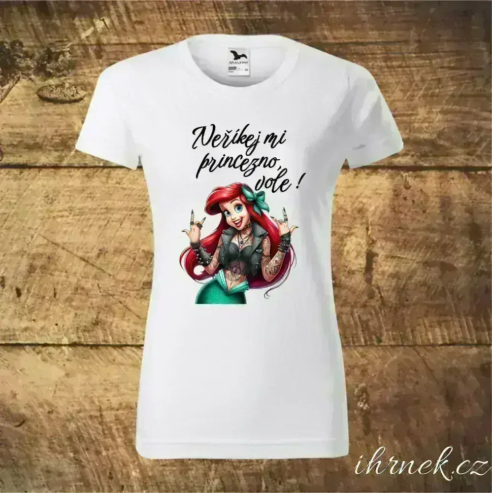 Tričko dámské Neříkej mi princezno, vole - Ariel - var.1 - M