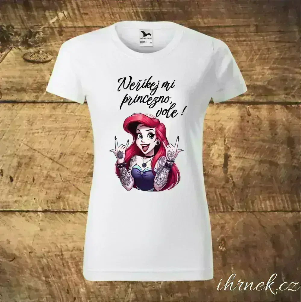 Tričko dámské Neříkej mi princezno, vole - Ariel - var.1 - M
