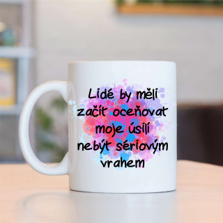 Hrnek Lidé by měli začít oceňovat moje úsilí nebýt sériovým vrahem