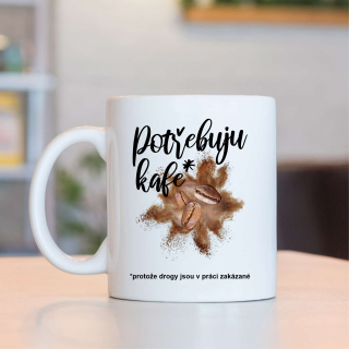Hrnek Potřebuju kafe*(protože drogy jsou v práci zakázané)