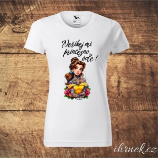 Tričko dámské Neříkej mi princezno, vole - Belle - 6 variant - bílé, černé