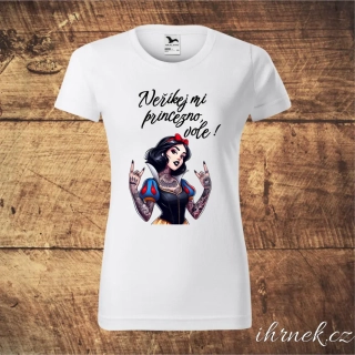 Tričko dámské Neříkej mi princezno, vole - Sněhurka - 5 variant - bílé, černé