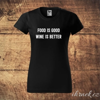 Tričko dámské Food is good, wine is better - bílé, černé
