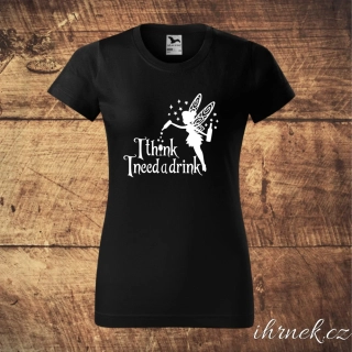 Tričko dámské I think I need a Drink